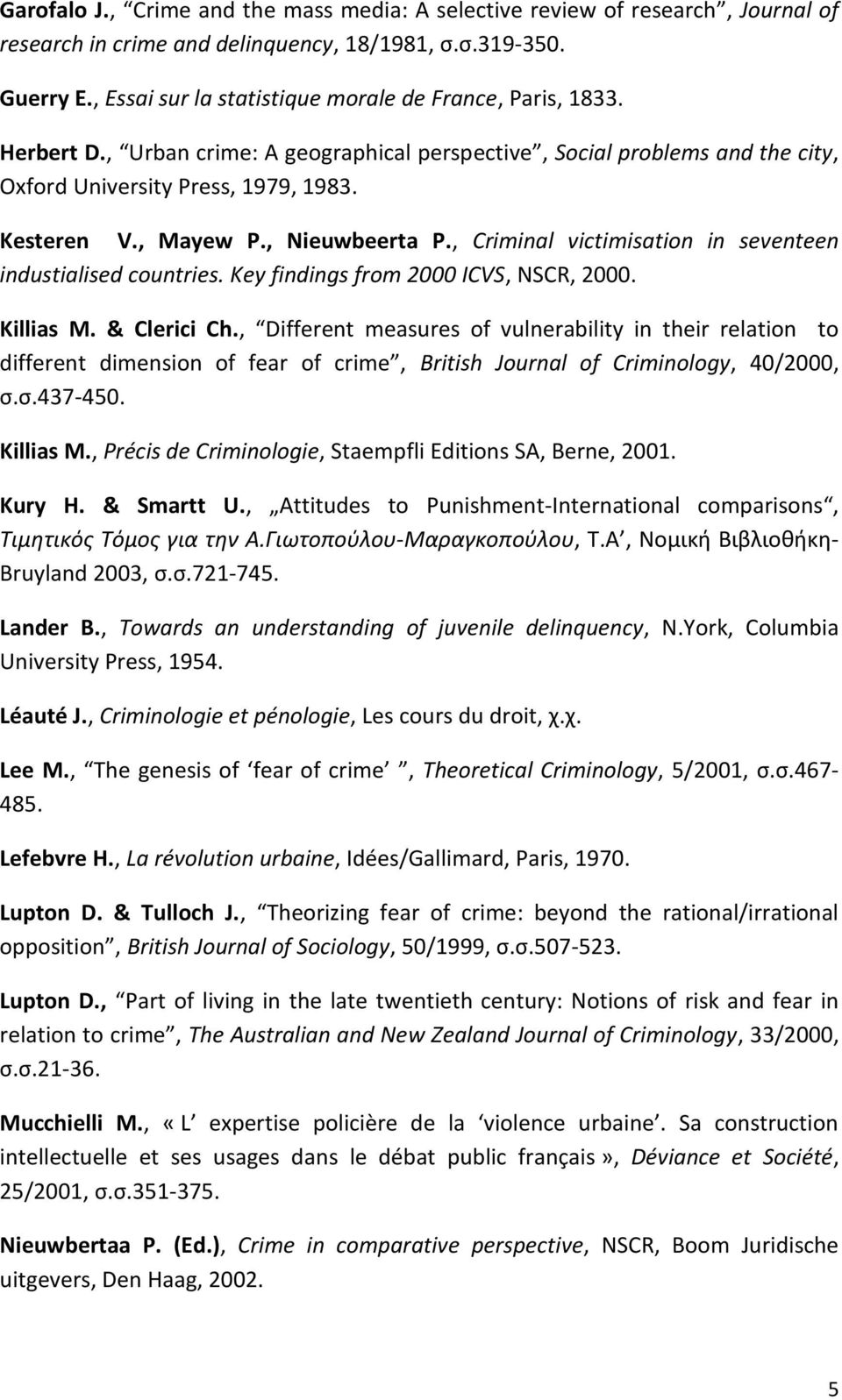, Nieuwbeerta P., Criminal victimisation in seventeen industialised countries. Key findings from 2000 ICVS, NSCR, 2000. Killias M. & Clerici Ch.