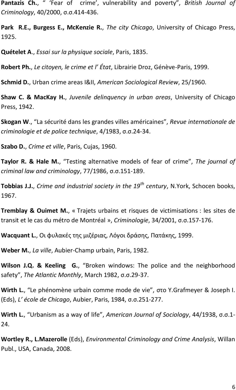 , Urban crime areas I&II, American Sociological Review, 25/1960. Shaw C. & MacKay H., Juvenile delinquency in urban areas, University of Chicago Press, 1942. Skogan W.