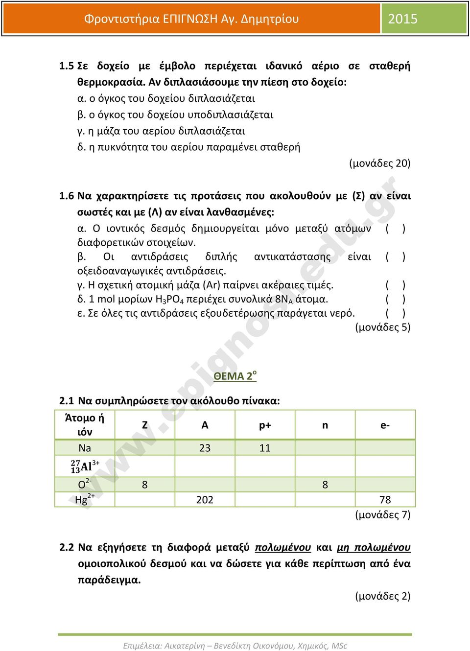 Ο ιοντικός δεσμός δημιουργείται μόνο μεταξύ ατόμων ( ) διαφορετικών στοιχείων. β. Οι αντιδράσεις διπλής αντικατάστασης είναι ( ) οξειδοαναγωγικές αντιδράσεις. γ.