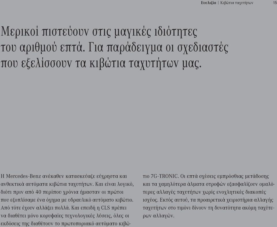 Και είναι λογικό, διότι πριν από 40 περίπου χρόνια ήμασταν οι πρώτοι που εξοπλίσαμε ένα όχημα με υδραυλικό αυτόματο κιβώτιο. Από τότε έχουν αλλάξει πολλά.