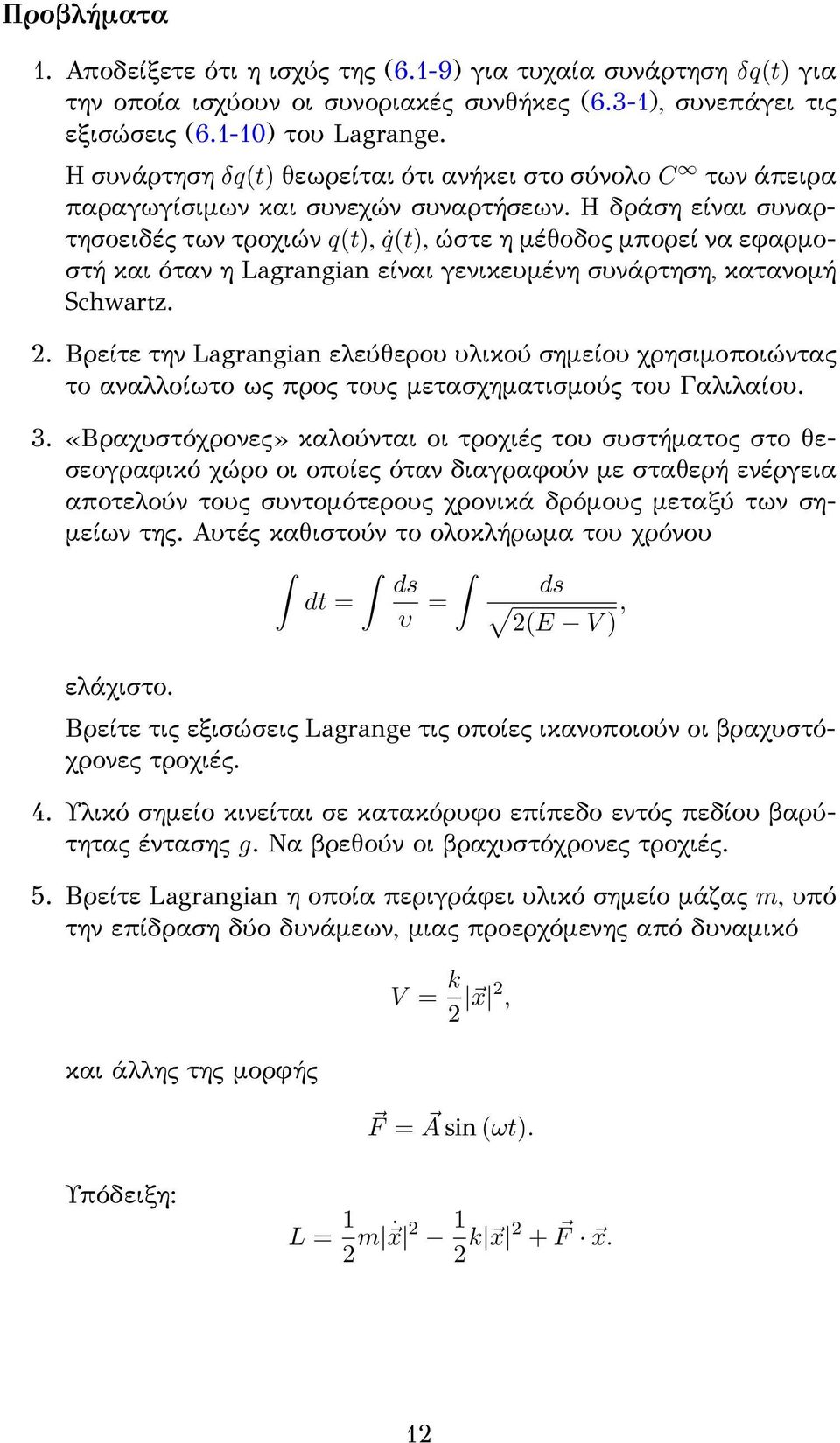 Η δράση είναι συναρτησοειδές των τροχιών q(t), q(t), ώστε η μέθοδος μπορεί να εφαρμοστή και όταν η Lagrangian είναι γενικευμένη συνάρτηση, κατανομή Schwartz. 2.