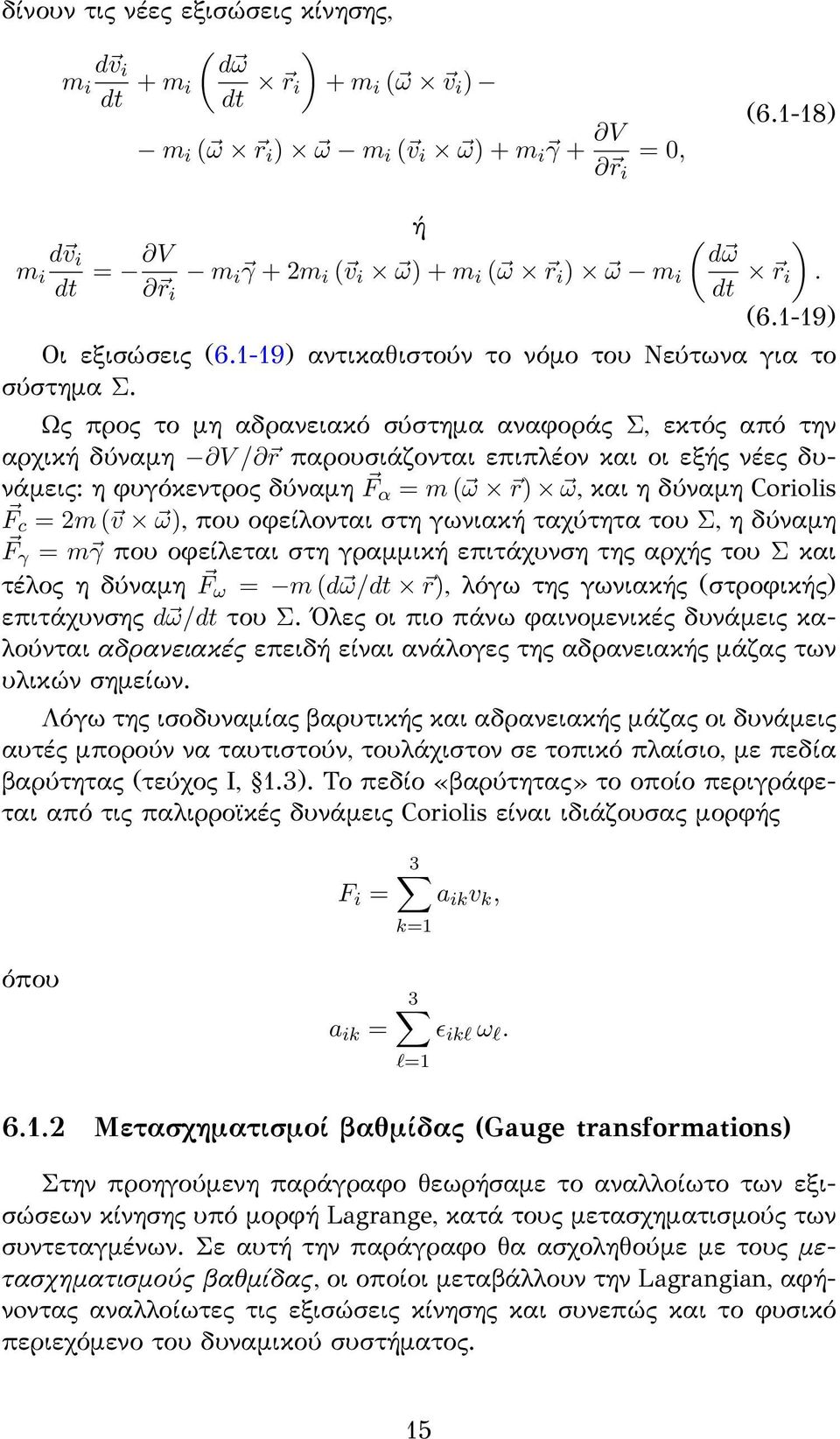 Ως προς το μη αδρανειακό σύστημα αναφοράς Σ, εκτός από την αρχική δύναμη V / r παρουσιάζονται επιπλέον και οι εξής νέες δυνάμεις: η φυγόκεντρος δύναμη F α = m ( ω r) ω, και η δύναμη Coriolis F c = 2m