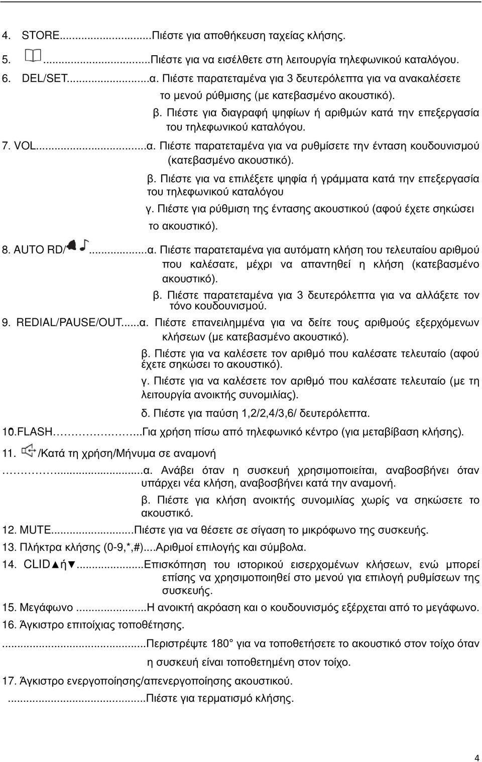 Πιέστε για να επιλέξετε ψηφία ή γράμματα κατά την επεξεργασία του τηλεφωνικού καταλόγου γ. Πιέστε για ρύθμιση της έντασης ακουστικού (αφού έχετε σηκώσει το ακουστικό). 8. AUTO RD/...α. Πιέστε παρατεταμένα για αυτόματη κλήση του τελευταίου αριθμού που καλέσατε, μέχρι να απαντηθεί η κλήση (κατεβασμένο ακουστικό).
