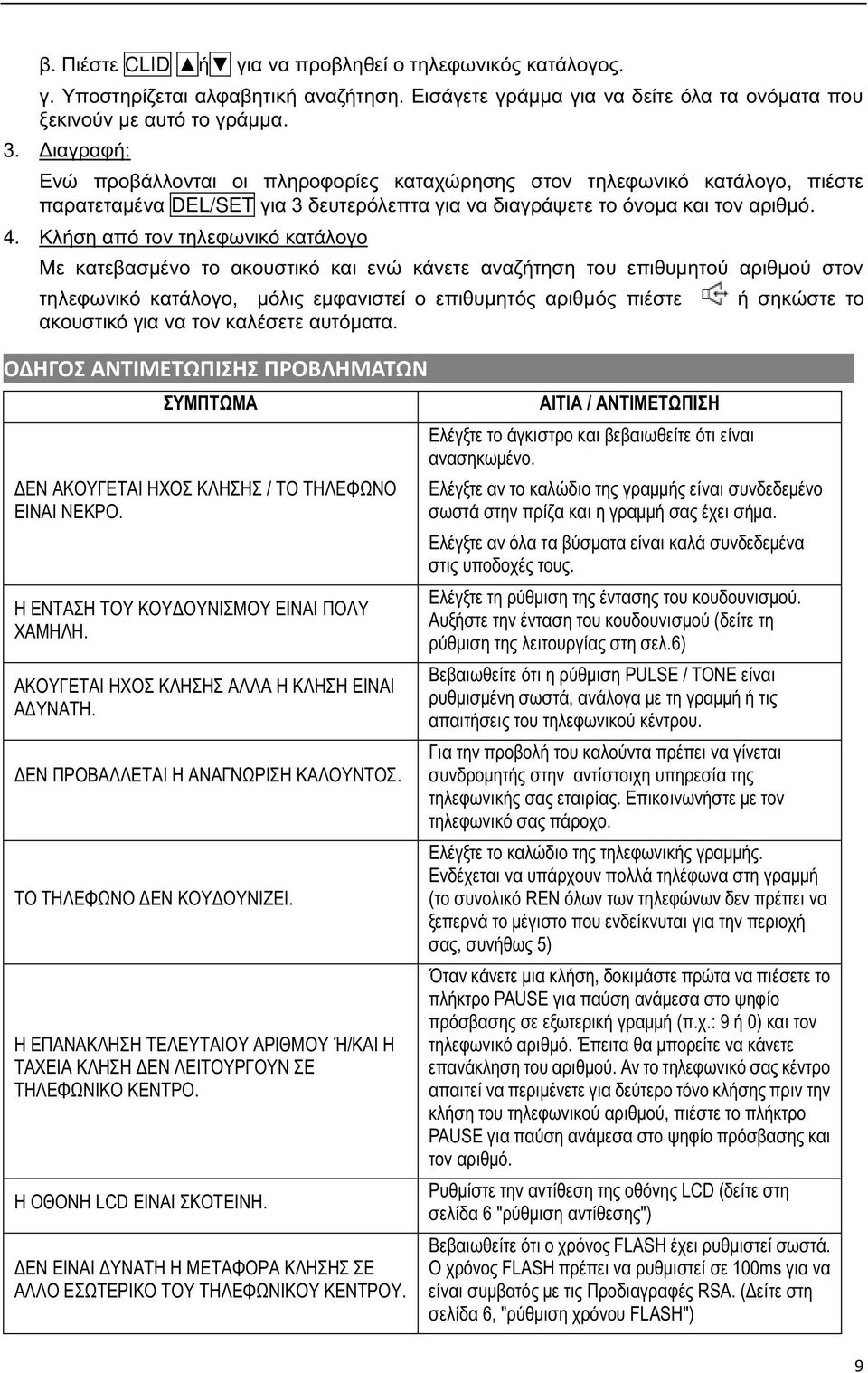 Κλήση από τον τηλεφωνικό κατάλογο Με κατεβασμένο το ακουστικό και ενώ κάνετε αναζήτηση του επιθυμητού αριθμού στον τηλεφωνικό κατάλογο, μόλις εμφανιστεί ο επιθυμητός αριθμός πιέστε ακουστικό για να