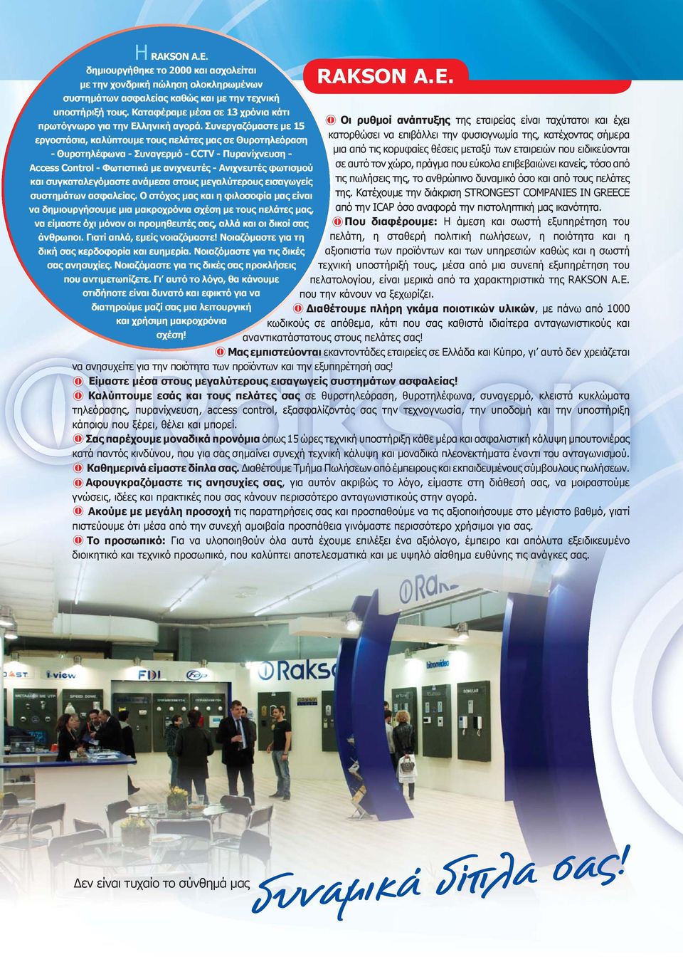 Συνεργαζόμαστε με 15 κατορθώσει να επιβάλλει την φυσιογνωμία της, κατέχοντας σήμερα εργοστάσια, καλύπτουμε τους πελάτες μας σε Θυροτηλεόραση - Θυροτηλέφωνα - Συναγερμό - CCTV - Πυρανίχνευση - μια από