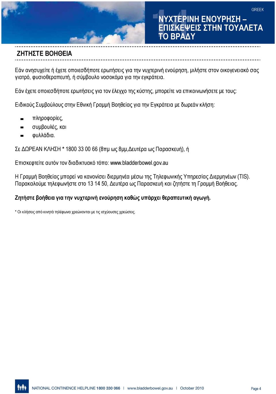 συμβουλές, και φυλλάδια. Σε ΔΩΡΕΑΝ ΚΛΗΣΗ * 1800 33 00 66 (8πμ ως 8μμ,Δευτέρα ως Παρασκευή), ή Επισκεφτείτε αυτόν τον διαδικτυακό τόπο: www.bladderbowel.gov.