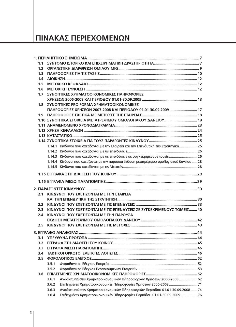 8 ΣΥΝΟΠΤΙΚΕΣ PRO FORMA ΧΡΗΜΑΤΟΟΙΚΟΝΟΜΙΚΕΣ ΠΛΗΡΟΦΟΡΙΕΣ ΧΡΗΣΕΩΝ 2007-2008 ΚΑΙ ΠΕΡΙΟΔΟΥ 01.01-30.09.2009... 17 1.9 ΠΛΗΡΟΦΟΡΙΕΣ ΣΧΕΤΙΚΑ ΜΕ ΜΕΤΟΧΕΣ ΤΗΣ ΕΤΑΙΡΕΙΑΣ... 18 1.