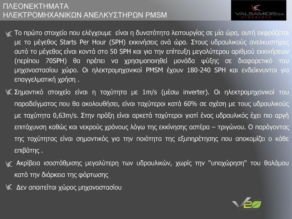 μηχανοστασίου χώρο. Οι ηλεκτρομηχανικοί PMSM έχουν 180-240 SPH και ενδείκνυνται για επαγγελματική χρήση. Σημαντικό στοιχείο είναι η ταχύτητα με 1m/s (μέσω inverter).