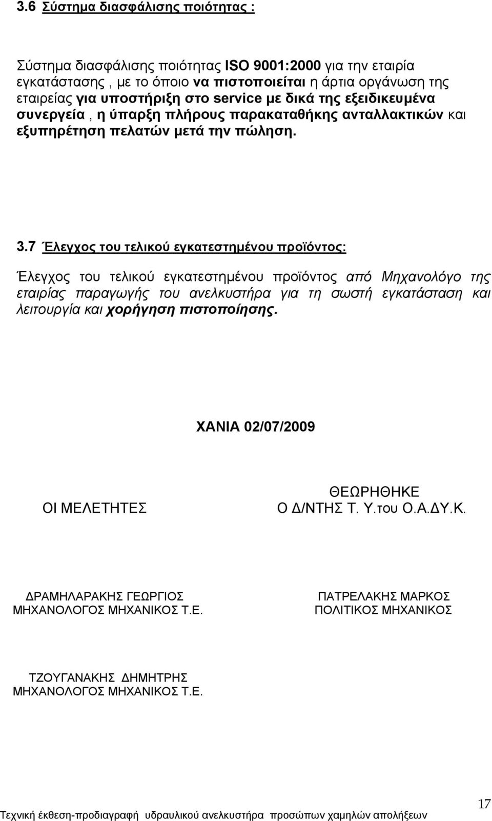 7 Έλεγχος του τελικού εγκατεστημένου προϊόντος: Έλεγχος του τελικού εγκατεστημένου προϊόντος από Μηχανολόγο της εταιρίας παραγωγής του ανελκυστήρα για τη σωστή εγκατάσταση και