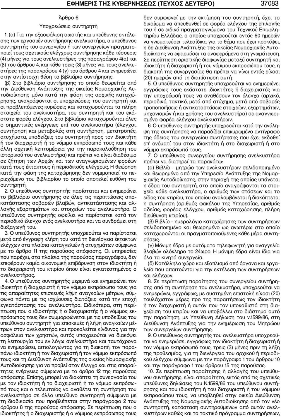 κάθε τέσσερις (4) μήνες για τους ανελκυστήρες της παραγράφου 4(α) και (β) του άρθρου 4, και κάθε τρεις (3) μήνες για τους ανελκυ στήρες της παραγράφου 4 (γ) του άρθρου 4 και ενημερώνει στην
