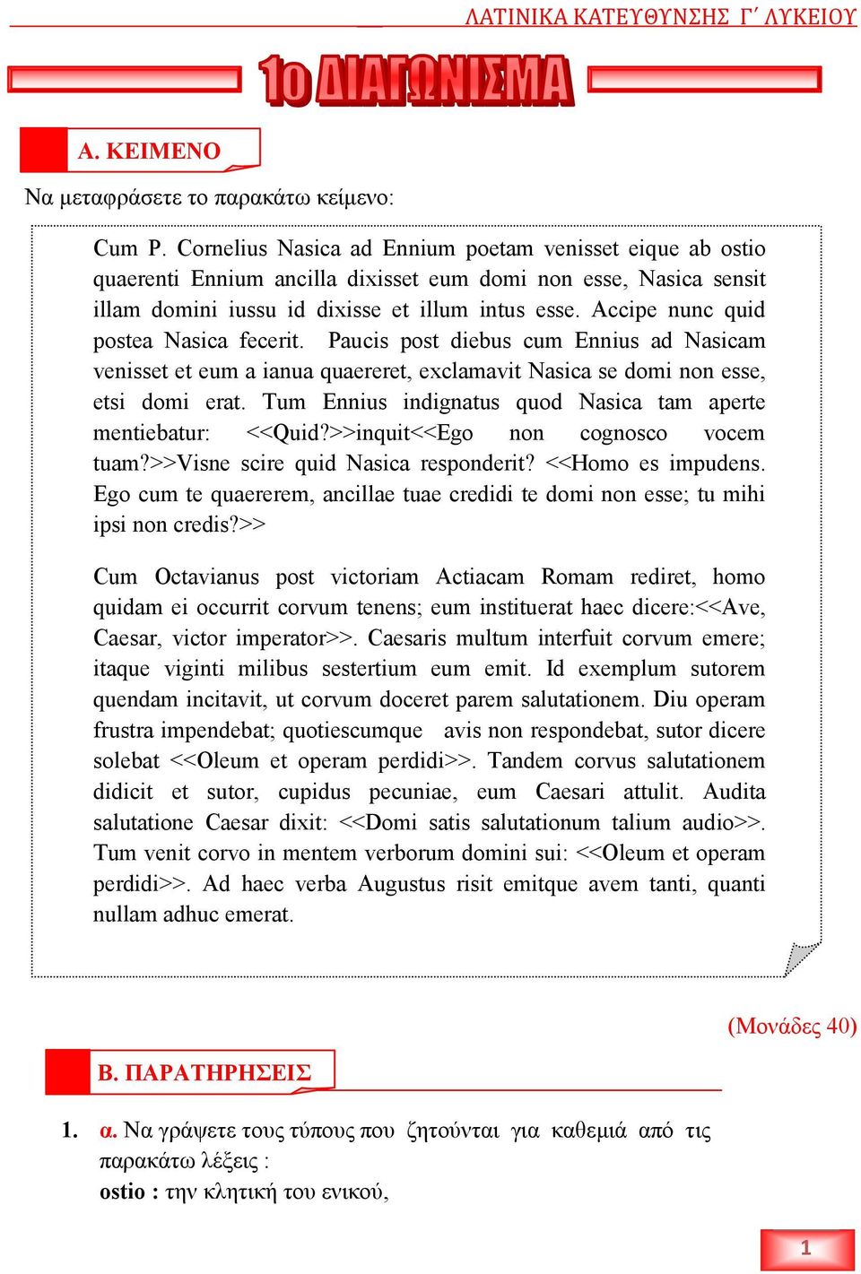 Accipe nunc quid postea Nasica fecerit. Paucis post diebus cum Ennius ad Nasicam venisset et eum a ianua quaereret, exclamavit Nasica se domi non esse, etsi domi erat.