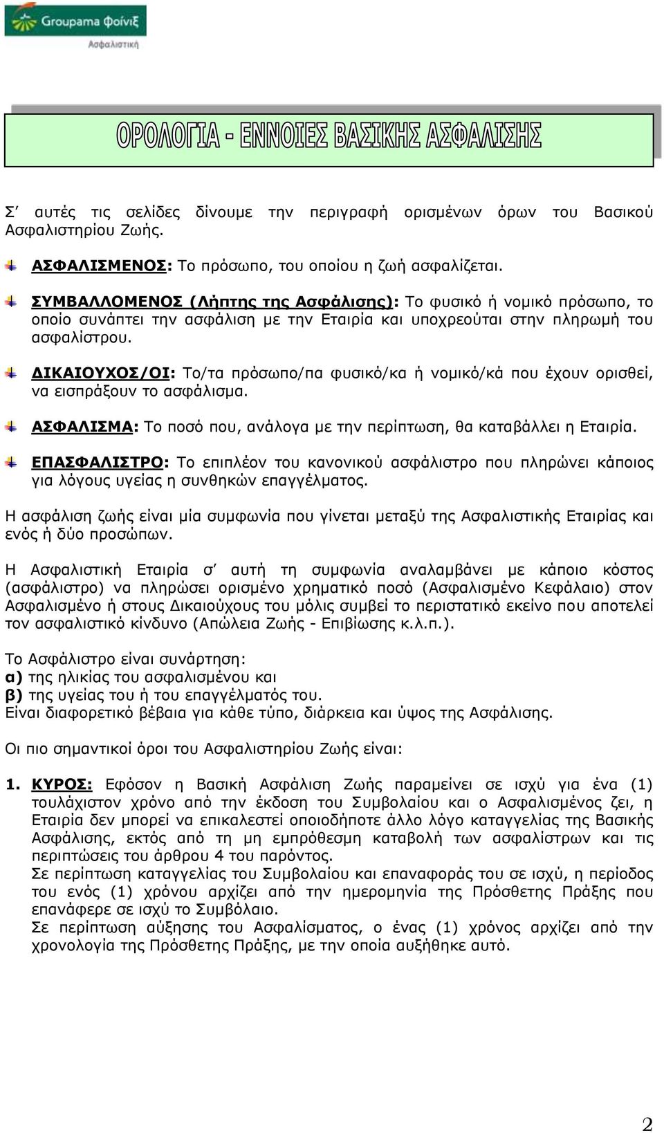 ΔΙΚΑΙΟΥΧΟΣ/ΟΙ: Το/τα πρόσωπο/πα φυσικό/κα ή νομικό/κά που έχουν ορισθεί, να εισπράξουν το ασφάλισμα. ΑΣΦΑΛΙΣΜΑ: Το ποσό που, ανάλογα με την περίπτωση, θα καταβάλλει η Εταιρία.