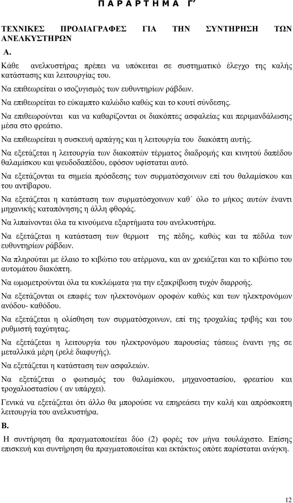 Να επιθεωρούνται και να καθαρίζονται οι διακόπτες ασφαλείας και περιµανδάλωσης µέσα στο φρεάτιο. Να επιθεωρείται η συσκευή αρπάγης και η λειτουργία του διακόπτη αυτής.