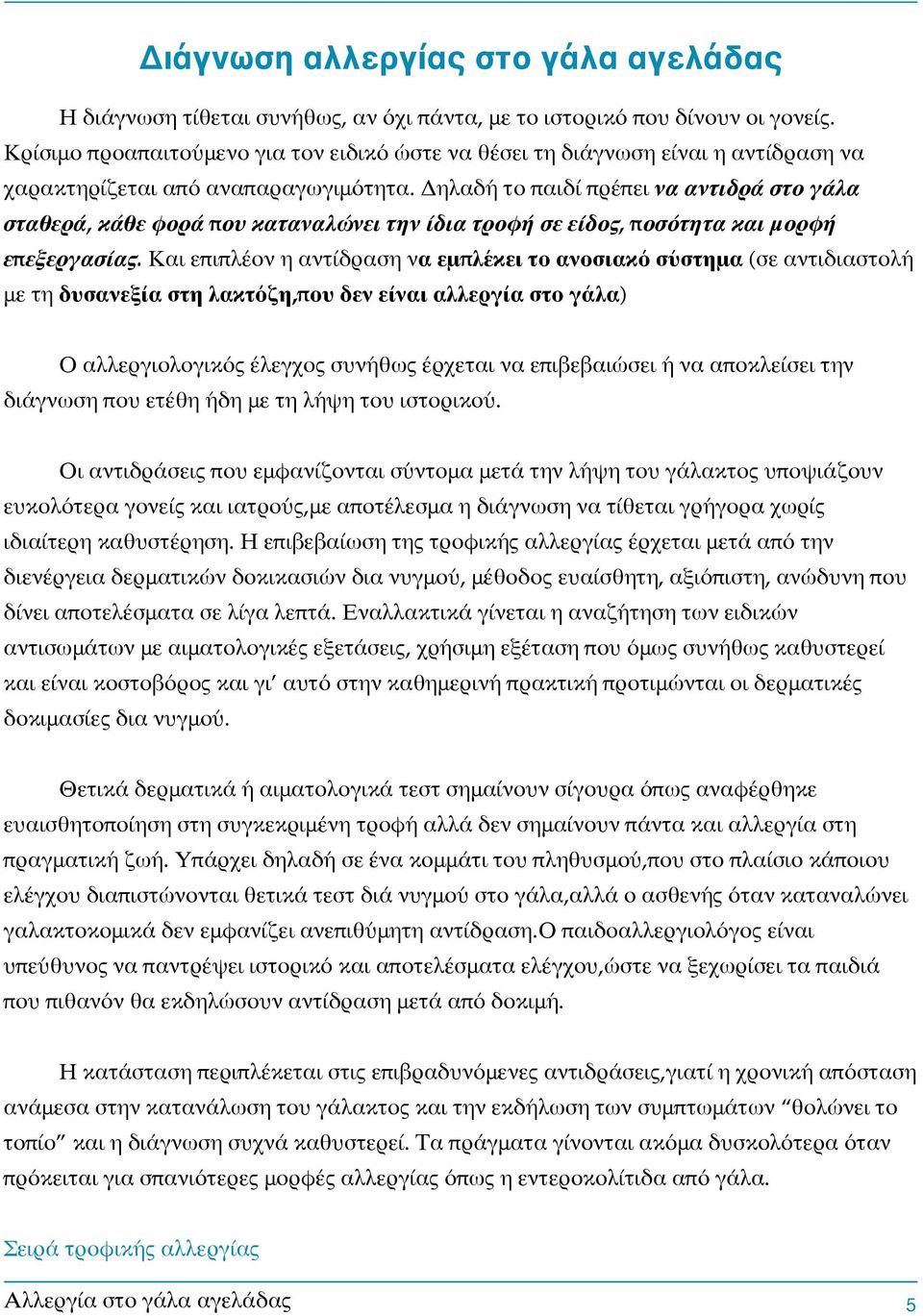 Δηλαδή το παιδί πρέπει να αντιδρά στο γάλα σταθερά, κάθε φορά που καταναλώνει την ίδια τροφή σε είδος, ποσότητα και μορφή επεξεργασίας.