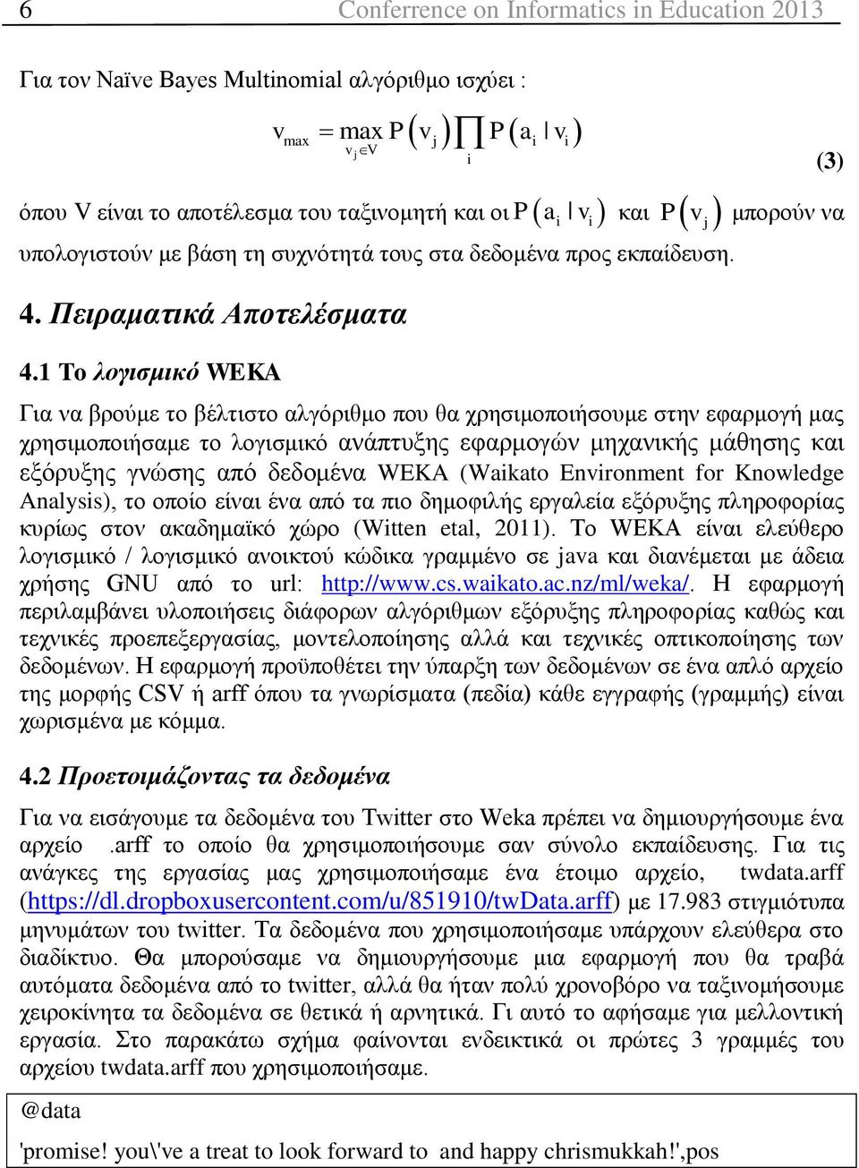 1 To λογισμικό WEKA (3) Pv μπορούν να Για να βρούμε το βέλτιστο αλγόριθμο που θα χρησιμοποιήσουμε στην εφαρμογή μας χρησιμοποιήσαμε το λογισμικό ανάπτυξης εφαρμογών μηχανικής μάθησης και εξόρυξης