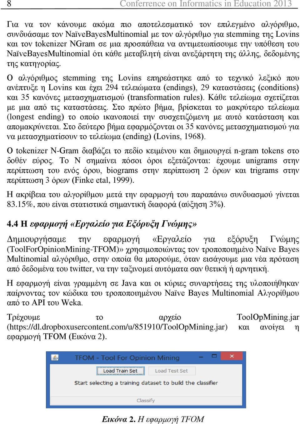 O αλγόριθμος stemming της Lovins επηρεάστηκε από το τεχνικό λεξικό που ανέπτυξε η Lovins και έχει 294 τελειώματα (endings), 29 καταστάσεις (conditions) και 35 κανόνες μετασχηματισμού (transformation
