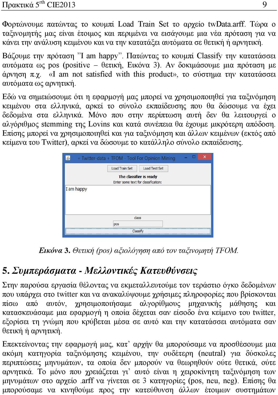 Πατώντας το κουμπί Classify την κατατάσσει αυτόματα ως pos (positive θετική, Εικόνα 3). Αν δοκιμάσουμε μια πρόταση με άρνηση π.χ.