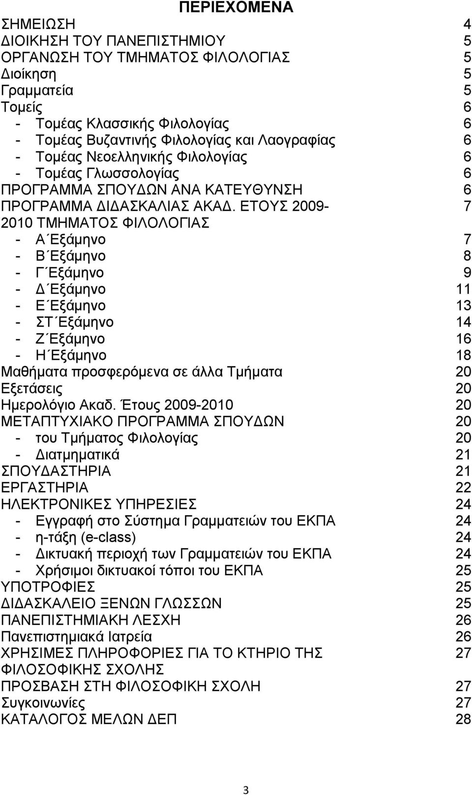 ΕΤΟΥΣ 2009-2010 ΤΜΗΜΑΤΟΣ ΦΙΛΟΛΟΓΙΑΣ - Α Εξάμηνο - Β Εξάμηνο - Γ Εξάμηνο - Δ Εξάμηνο - Ε Εξάμηνο - ΣΤ Εξάμηνο - Ζ Εξάμηνο - Η Εξάμηνο Μαθήματα προσφερόμενα σε άλλα Τμήματα Εξετάσεις Ημερολόγιο Ακαδ.