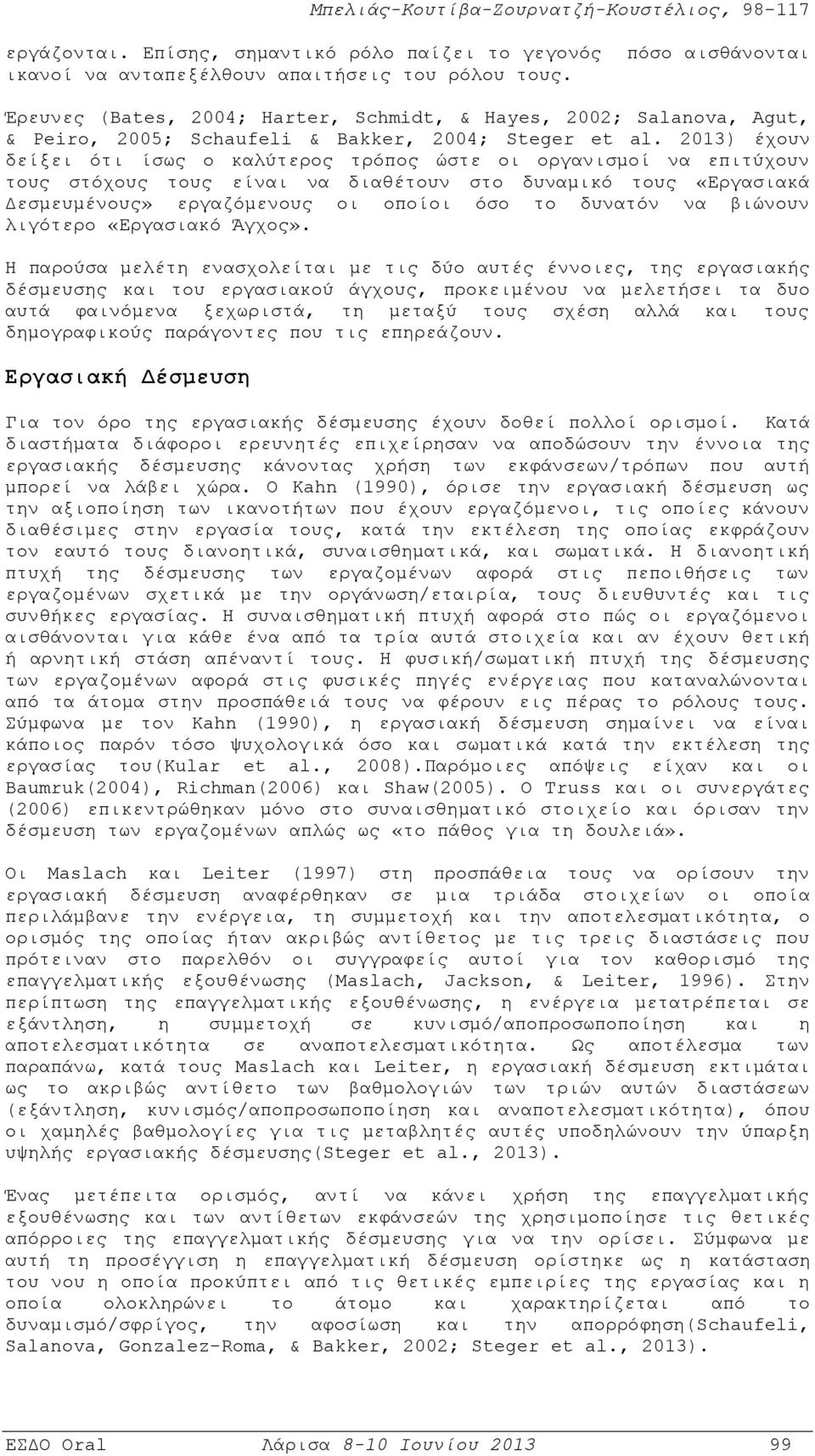 2013) έχουν δείξει ότι ίσως ο καλύτερος τρόπος ώστε οι οργανισμοί να επιτύχουν τους στόχους τους είναι να διαθέτουν στο δυναμικό τους «Εργασιακά Δεσμευμένους» εργαζόμενους οι οποίοι όσο το δυνατόν να
