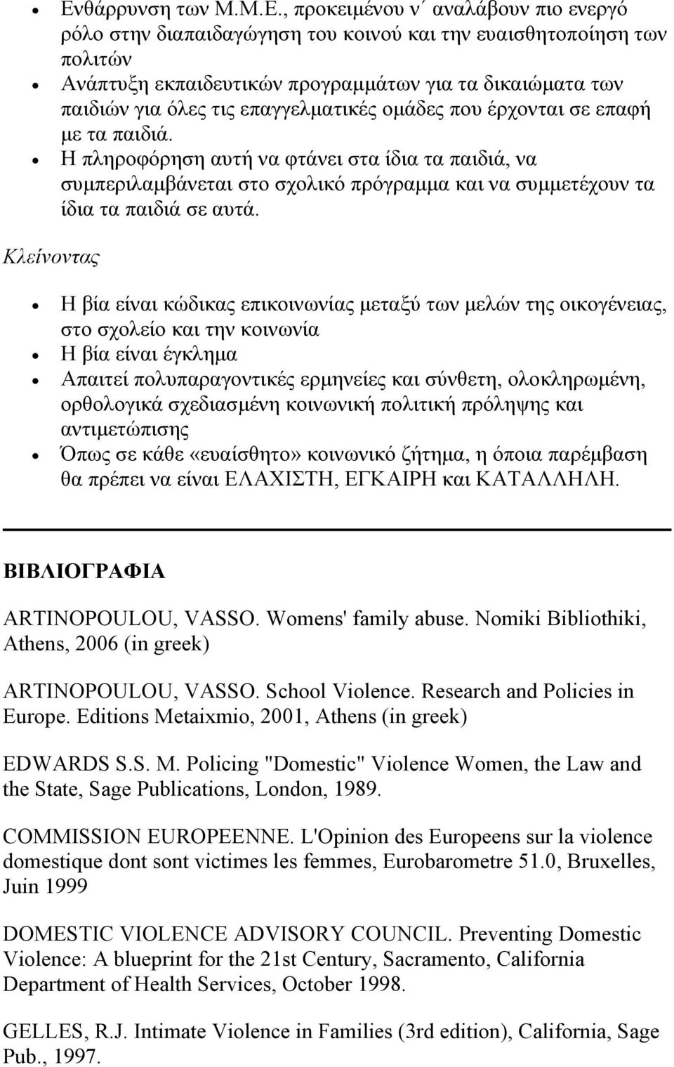 Η πληροφόρηση αυτή να φτάνει στα ίδια τα παιδιά, να συμπεριλαμβάνεται στο σχολικό πρόγραμμα και να συμμετέχουν τα ίδια τα παιδιά σε αυτά.