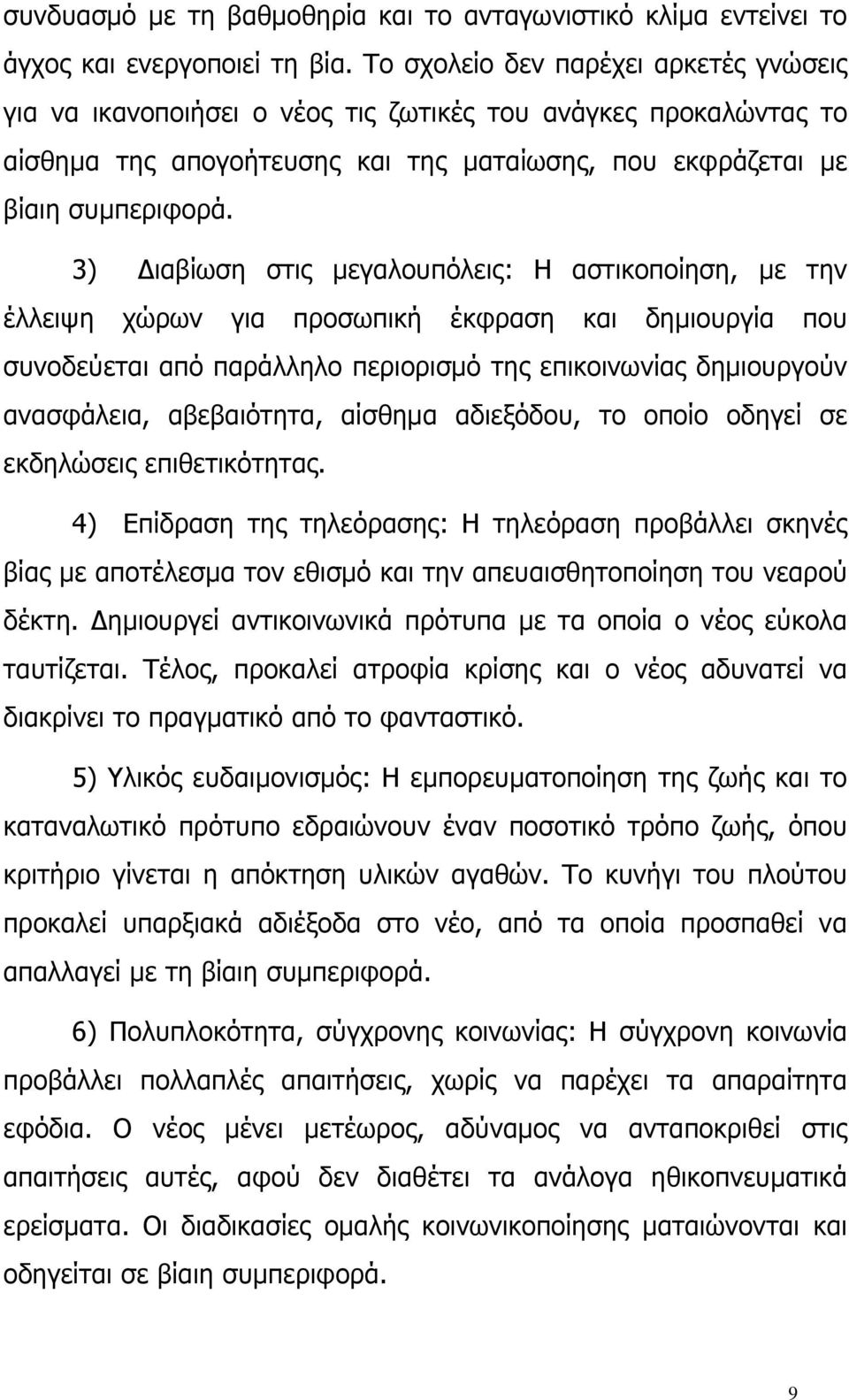 3) Διαβίωση στις μεγαλουπόλεις: Η αστικοποίηση, με την έλλειψη χώρων για προσωπική έκφραση και δημιουργία που συνοδεύεται από παράλληλο περιορισμό της επικοινωνίας δημιουργούν ανασφάλεια,