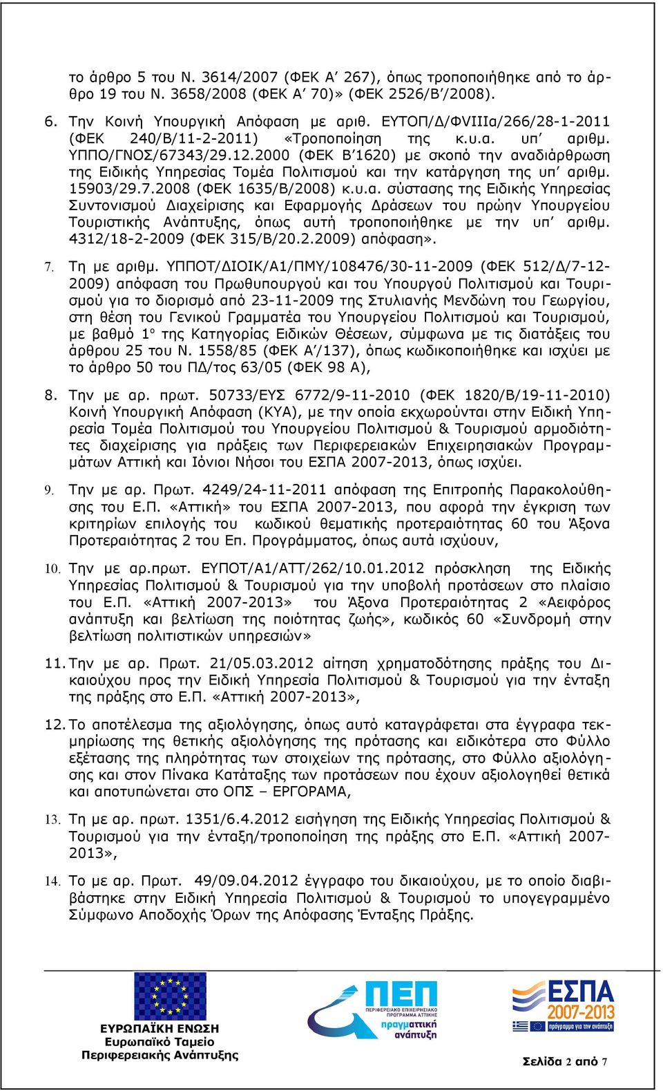 2000 (ΦΕΚ Β 1620) με σκοπό την αναδιάρθρωση της Ειδικής Υπηρεσίας Τομέα Πολιτισμού και την κατάργηση της υπ αριθμ. 15903/29.7.2008 (ΦΕΚ 1635/Β/2008) κ.υ.α. σύστασης της Ειδικής Υπηρεσίας Συντονισμού Διαχείρισης και Εφαρμογής Δράσεων του πρώην Υπουργείου Τουριστικής Ανάπτυξης, όπως αυτή τροποποιήθηκε με την υπ αριθμ.