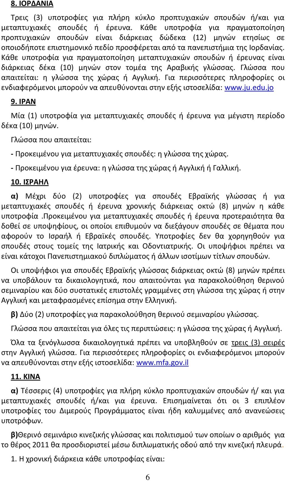 Κάκε υποτροφία για πραγματοποίθςθ μεταπτυχιακϊν ςπουδϊν ι ζρευνασ είναι διάρκειασ δζκα (10) μθνϊν ςτον τομζα τθσ Αραβικισ γλϊςςασ. Γλϊςςα που απαιτείται: θ γλϊςςα τθσ χϊρασ ι Αγγλικι.