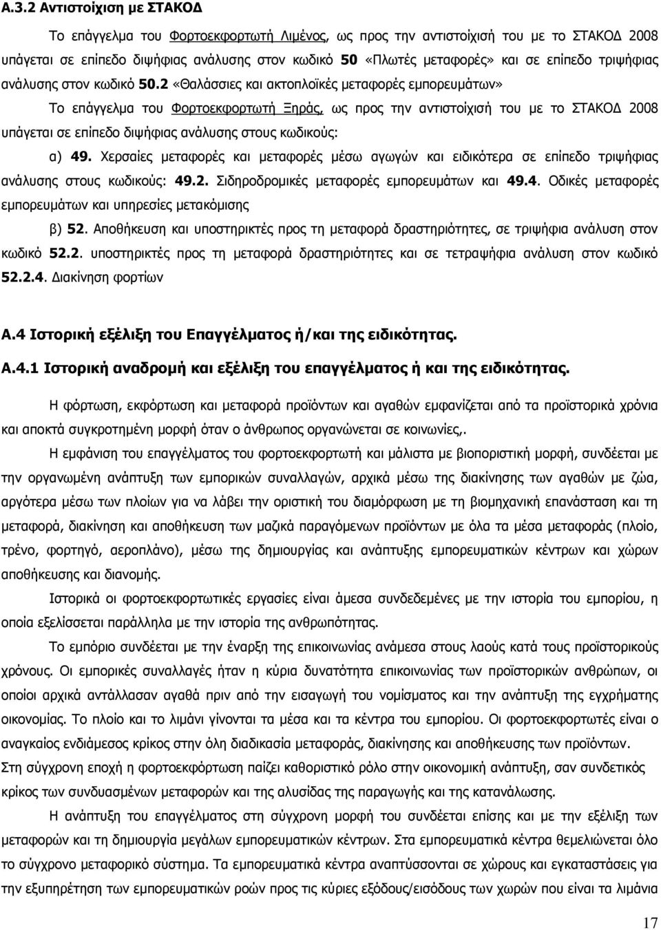 2 «Θαλάσσιες και ακτοπλοϊκές μεταφορές εμπορευμάτων» Το επάγγελμα του Φορτοεκφορτωτή Ξηράς, ως προς την αντιστοίχισή του με το ΣΤΑΚΟΔ 2008 υπάγεται σε επίπεδο διψήφιας ανάλυσης στους κωδικούς: α) 49.