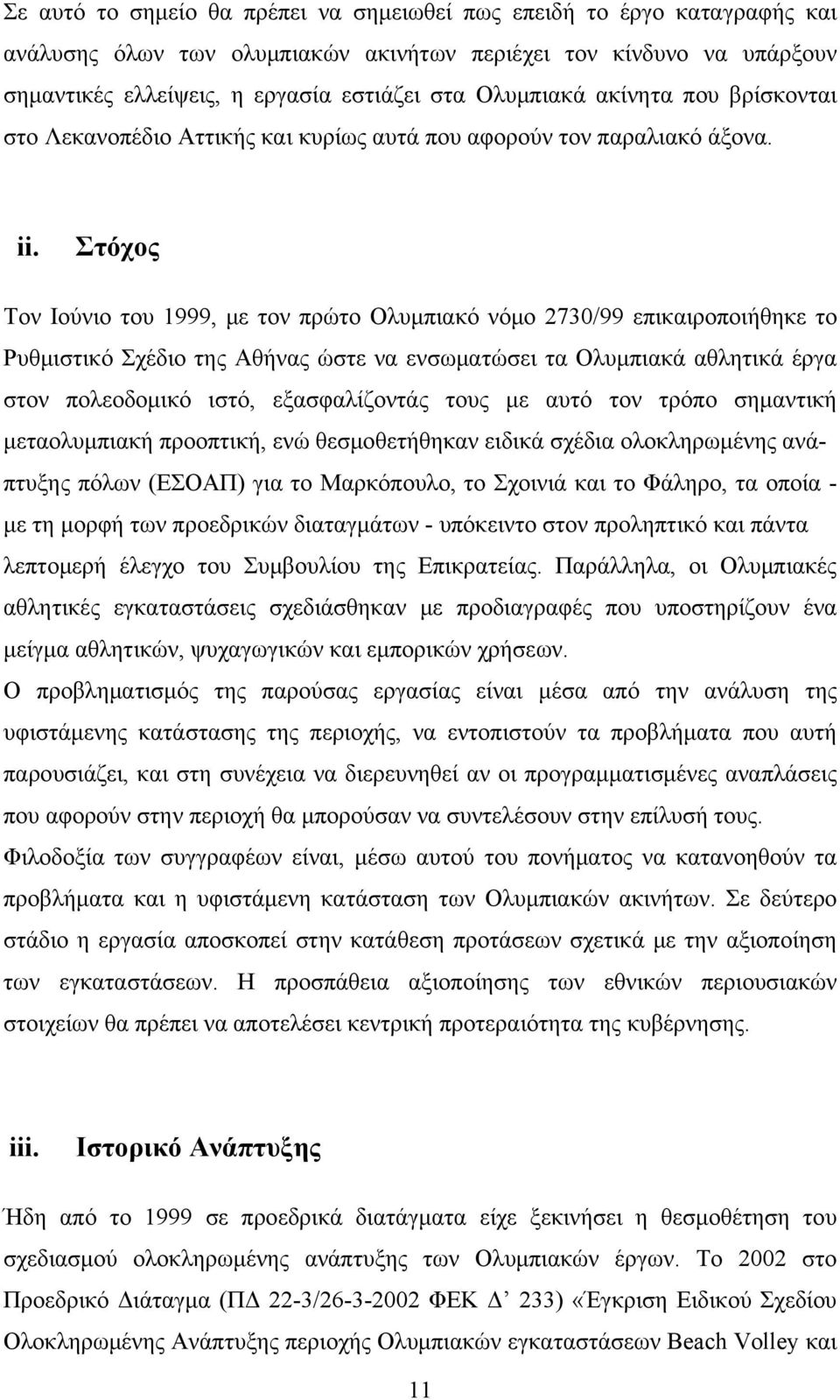 Στόχος Τον Ιούνιο του 1999, με τον πρώτο Ολυμπιακό νόμο 2730/99 επικαιροποιήθηκε το Ρυθμιστικό Σχέδιο της Αθήνας ώστε να ενσωματώσει τα Ολυμπιακά αθλητικά έργα στον πολεοδομικό ιστό, εξασφαλίζοντάς