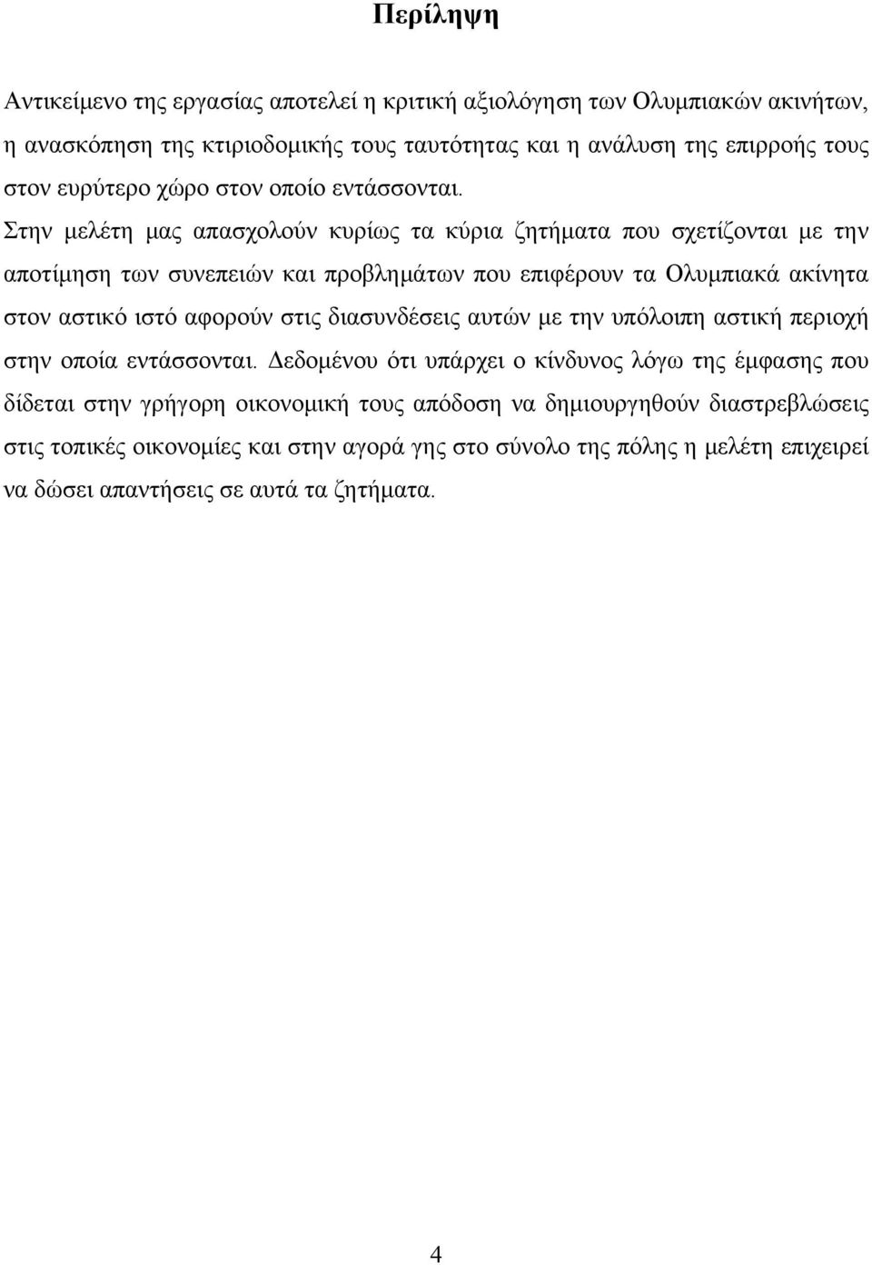 Στην μελέτη μας απασχολούν κυρίως τα κύρια ζητήματα που σχετίζονται με την αποτίμηση των συνεπειών και προβλημάτων που επιφέρουν τα Ολυμπιακά ακίνητα στον αστικό ιστό αφορούν στις
