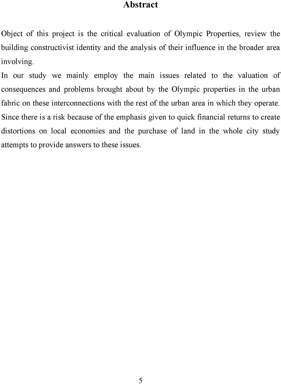 In our study we mainly employ the main issues related to the valuation of consequences and problems brought about by the Olympic properties in the urban fabric on