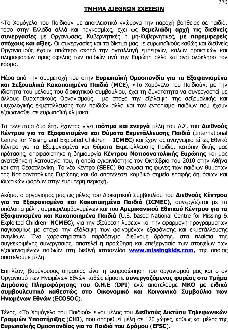 Οι συνεργασίες και τα δίκτυά μας με ευρωπαϊκούς καθώς και διεθνείς Οργανισμούς έχουν απώτερο σκοπό την ανταλλαγή εμπειριών, καλών πρακτικών και πληροφοριών προς όφελος των παιδιών ανά την Ευρώπη αλλά