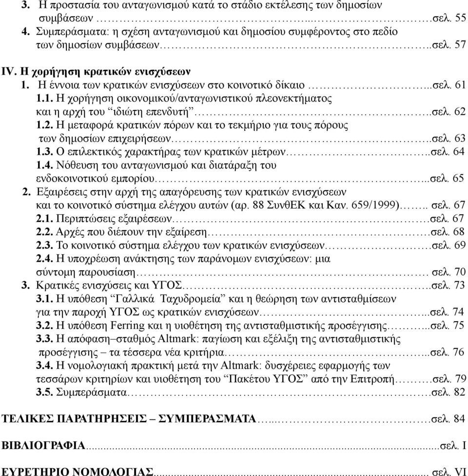 1.2. Η μεταφορά κρατικών πόρων και το τεκμήριο για τους πόρους των δημοσίων επιχειρήσεων..σελ. 63 1.3. Ο επιλεκτικός χαρακτήρας των κρατικών μέτρων..σελ. 64 