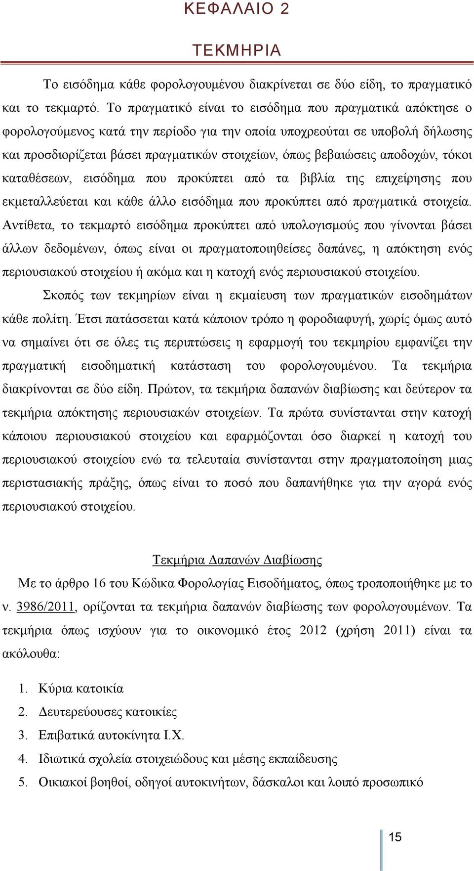 αποδοχών, τόκοι καταθέσεων, εισόδημα που προκύπτει από τα βιβλία της επιχείρησης που εκμεταλλεύεται και κάθε άλλο εισόδημα που προκύπτει από πραγματικά στοιχεία.