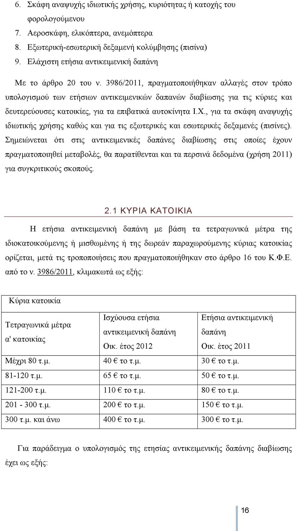 3986/2011, πραγματοποιήθηκαν αλλαγές στον τρόπο υπολογισμού των ετήσιων αντικειμενικών δαπανών διαβίωσης για τις κύριες και δευτερεύουσες κατοικίες, για τα επιβατικά αυτοκίνητα Ι.Χ.