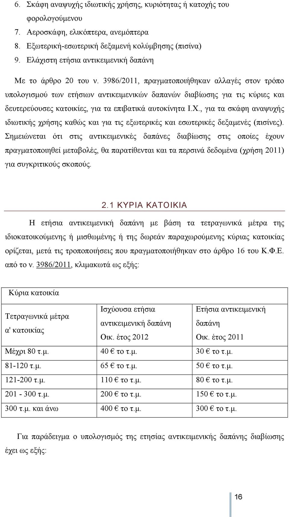 3986/2011, πραγματοποιήθηκαν αλλαγές στον τρόπο υπολογισμού των ετήσιων αντικειμενικών δαπανών διαβίωσης για τις κύριες και δευτερεύουσες κατοικίες, για τα επιβατικά αυτοκίνητα Ι.Χ.