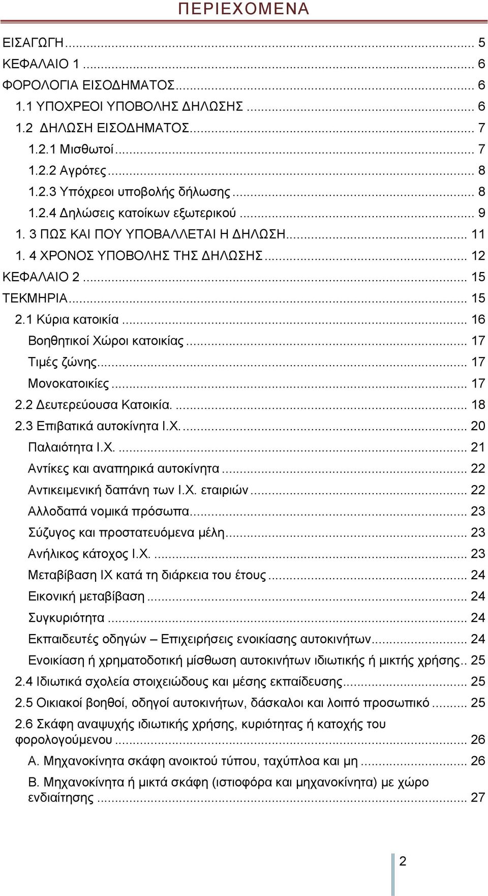 .. 16 Βοηθητικοί Χώροι κατοικίας... 17 Τιμές ζώνης... 17 Μονοκατοικίες... 17 2.2 Δευτερεύουσα Κατοικία.... 18 2.3 Επιβατικά αυτοκίνητα Ι.Χ.... 20 Παλαιότητα Ι.Χ.... 21 Αντίκες και αναπηρικά αυτοκίνητα.