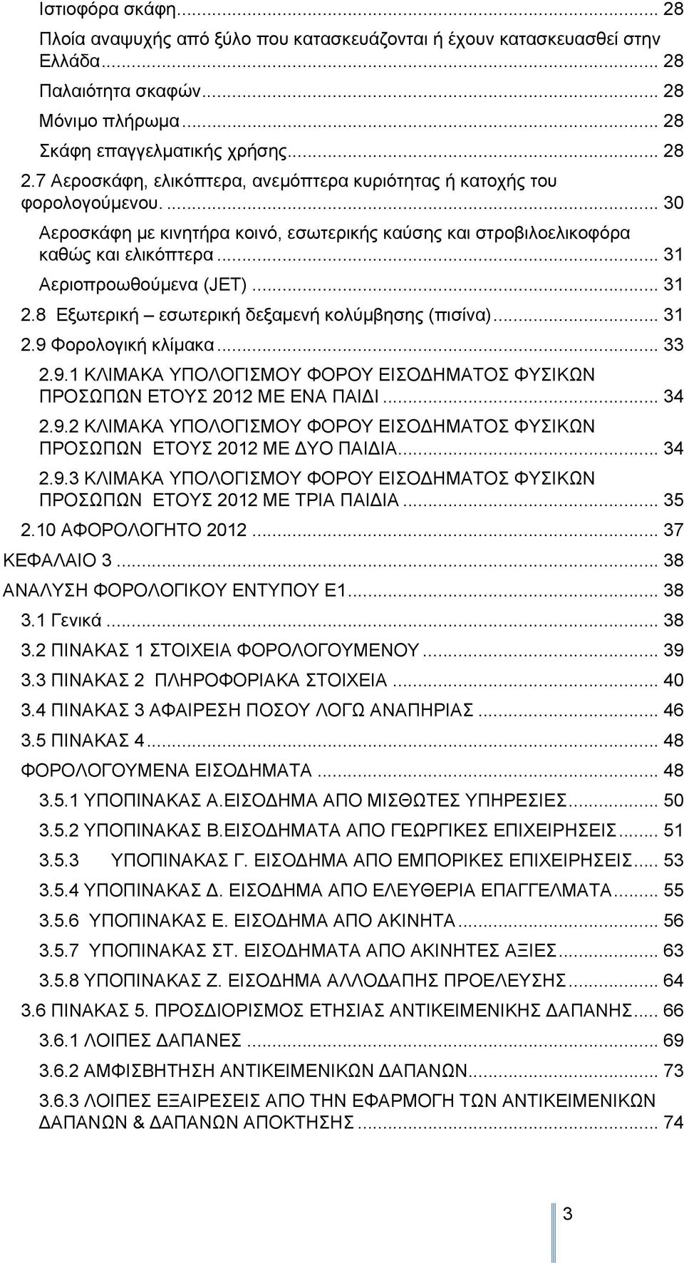 .. 31 2.8 Εξωτερική εσωτερική δεξαμενή κολύμβησης (πισίνα)... 31 2.9 Φορολογική κλίμακα... 33 2.9.1 ΚΛΙΜΑΚΑ ΥΠΟΛΟΓΙΣΜΟΥ ΦΟΡΟΥ ΕΙΣΟΔΗΜΑΤΟΣ ΦΥΣΙΚΩΝ ΠΡΟΣΩΠΩΝ ΕΤΟΥΣ 2012 ΜΕ ΕΝΑ ΠΑΙΔΙ... 34 2.9.2 ΚΛΙΜΑΚΑ ΥΠΟΛΟΓΙΣΜΟΥ ΦΟΡΟΥ ΕΙΣΟΔΗΜΑΤΟΣ ΦΥΣΙΚΩΝ ΠΡΟΣΩΠΩΝ ΕΤΟΥΣ 2012 ΜΕ ΔΥΟ ΠΑΙΔΙΑ.