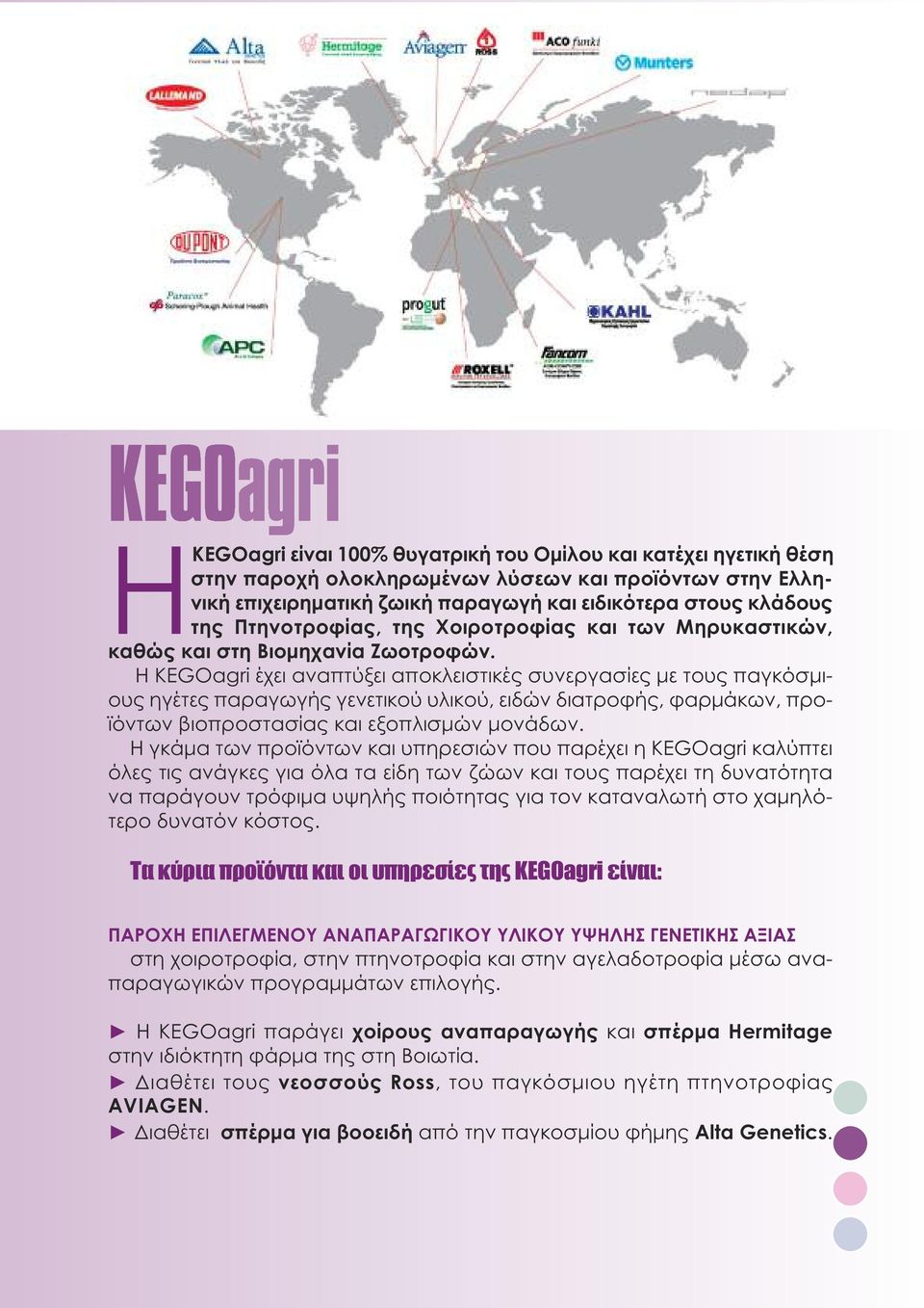 Η KEGOagri έχει αναπτύξει αποκλειστικές συνεργασίες με τoυς παγκόσμιους ηγέτες παραγωγής γενετικού υλικού, ειδών διατροφής, φαρμάκων, προϊόντων βιοπροστασίας και εξοπλισμών μονάδων.