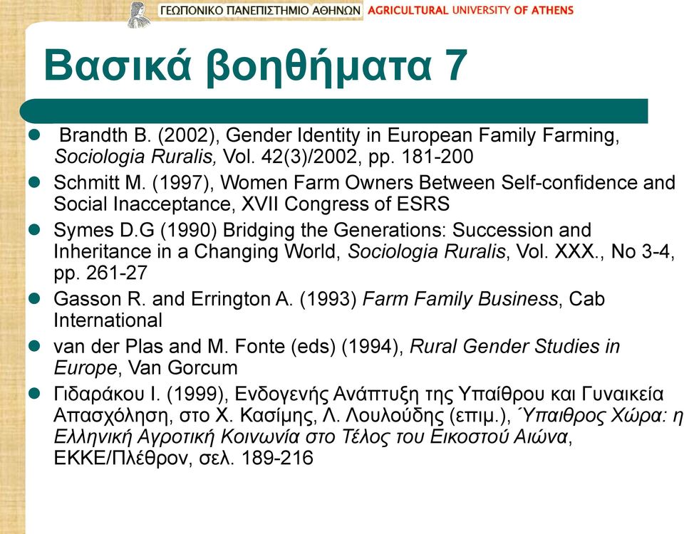 G (1990) Bridging the Generations: Succession and Inheritance in a Changing World, Sociologia Ruralis, Vol. XXX., No 3-4, pp. 261-27 Gasson R. and Errington A.