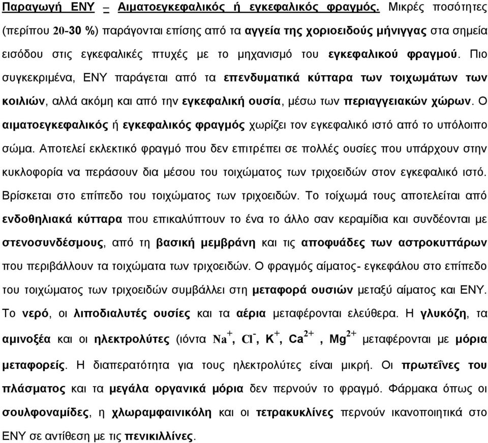 Πιο συγκεκριμένα, ΕΝΥ παράγεται από τα επενδυματικά κύτταρα των τοιχωμάτων των κοιλιών, αλλά ακόμη και από την εγκεφαλική ουσία, μέσω των περιαγγειακών χώρων.