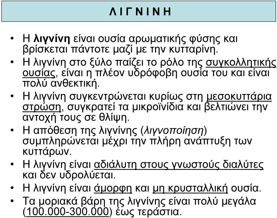 Η λιγνίνη συγκεντρώνεται κυρίως στη μεσοκυττάρια στρώση, συγκρατεί τα μικροϊνίδια και βελτιώνει την αντοχή τους σε θλίψη.