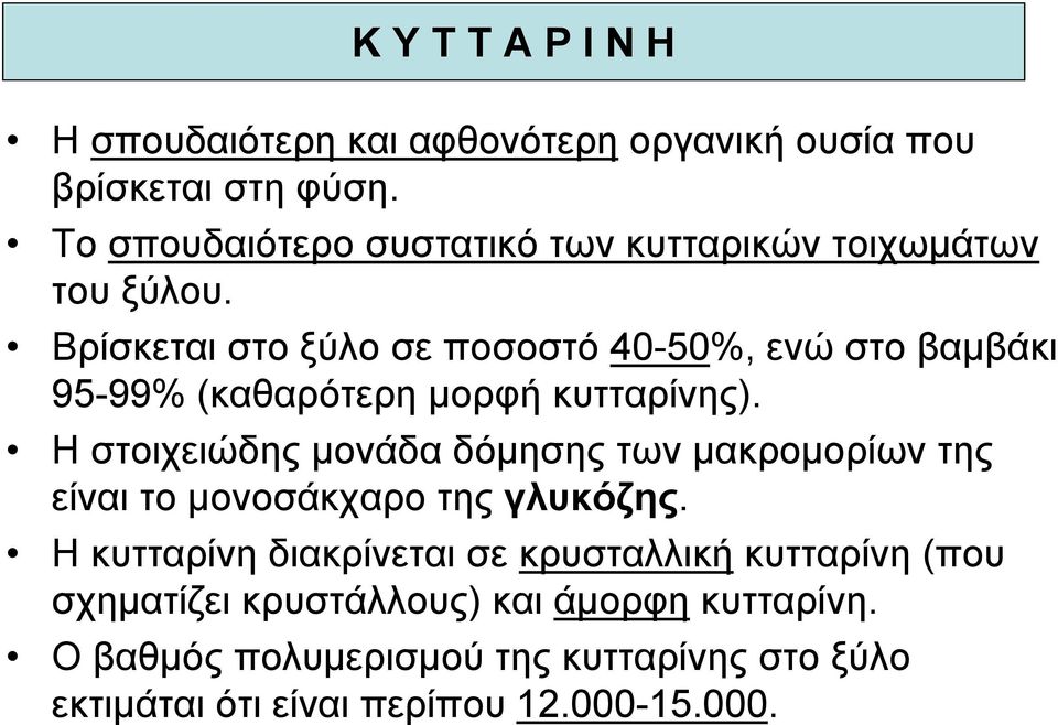 Βρίσκεται στο ξύλο σε ποσοστό 40-50%, ενώ στο βαμβάκι 95-99% (καθαρότερη μορφή κυτταρίνης).