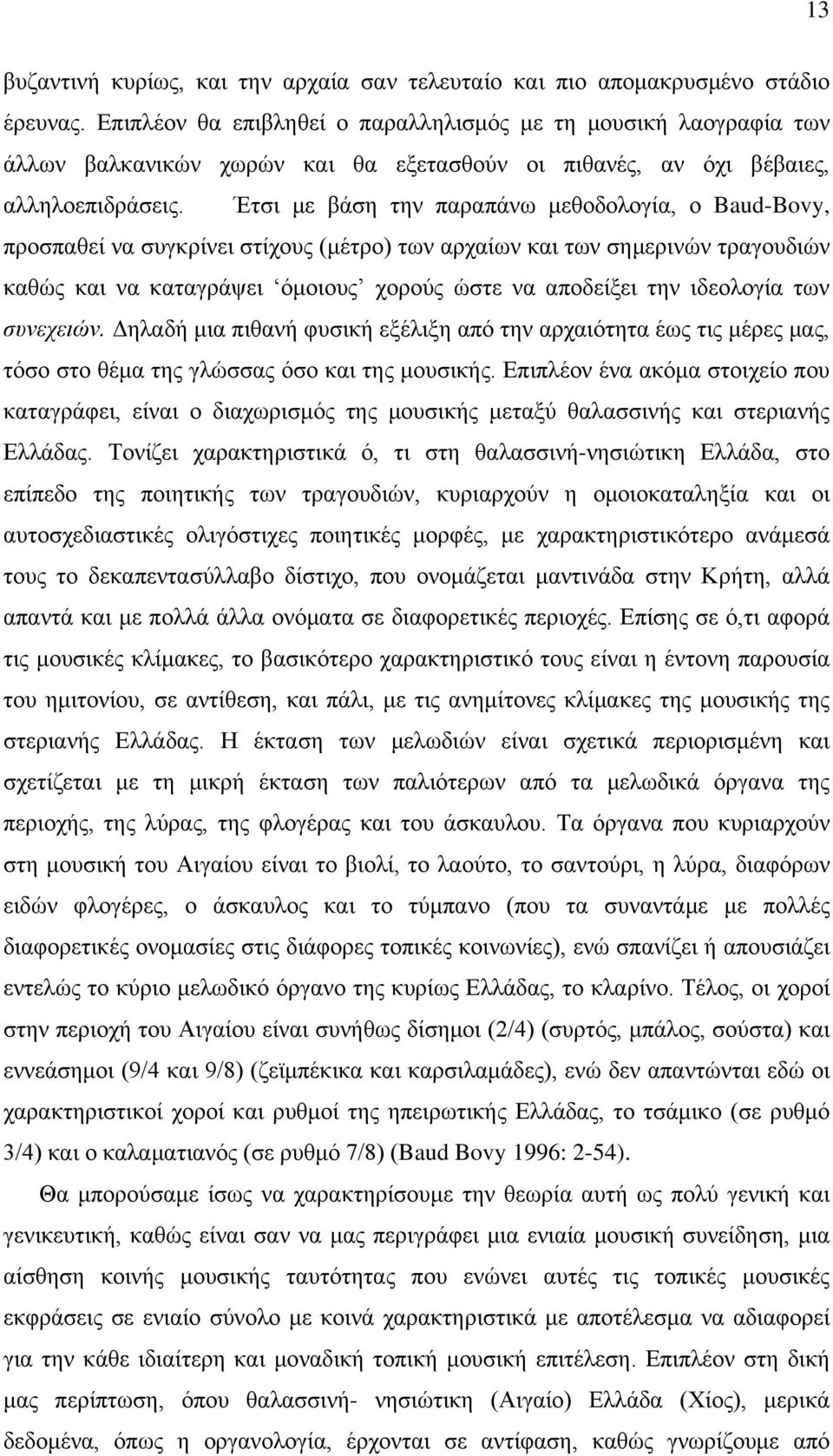 Έτσι με βάση την παραπάνω μεθοδολογία, ο Baud-Bovy, προσπαθεί να συγκρίνει στίχους (μέτρο) των αρχαίων και των σημερινών τραγουδιών καθώς και να καταγράψει όμοιους χορούς ώστε να αποδείξει την