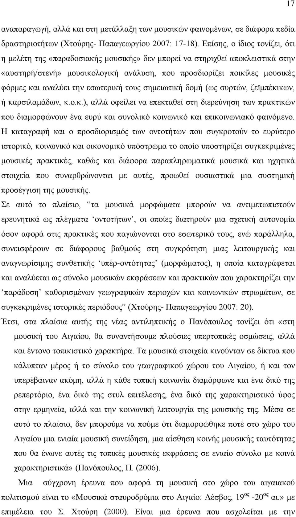 αναλύει την εσωτερική τους σημειωτική δομή (ως συρτών, ζεϊμπέκικων, ή καρσιλαμάδων, κ.ο.κ.), αλλά οφείλει να επεκταθεί στη διερεύνηση των πρακτικών που διαμορφώνουν ένα ευρύ και συνολικό κοινωνικό και επικοινωνιακό φαινόμενο.