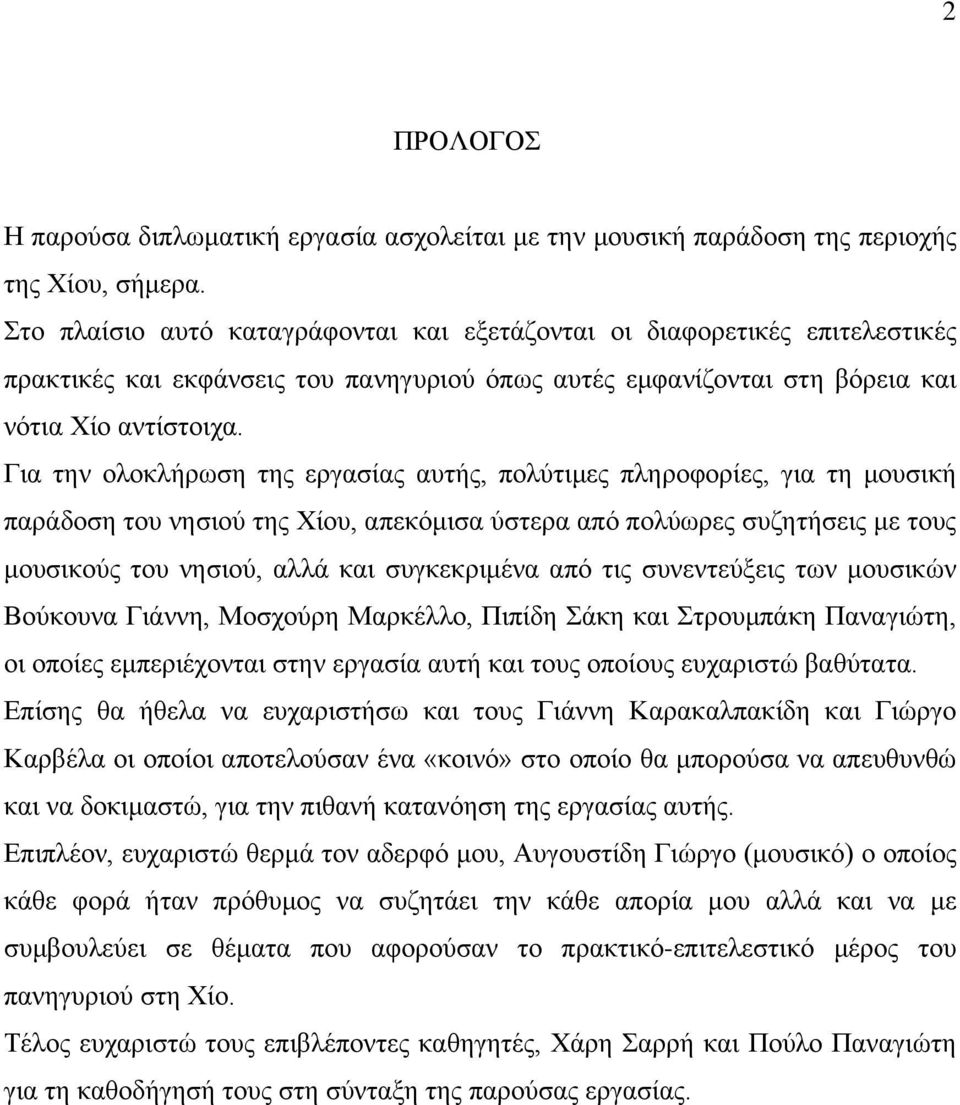 Για την ολοκλήρωση της εργασίας αυτής, πολύτιμες πληροφορίες, για τη μουσική παράδοση του νησιού της Χίου, απεκόμισα ύστερα από πολύωρες συζητήσεις με τους μουσικούς του νησιού, αλλά και συγκεκριμένα