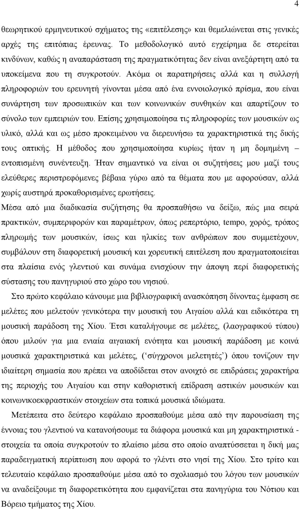 Ακόμα οι παρατηρήσεις αλλά και η συλλογή πληροφοριών του ερευνητή γίνονται μέσα από ένα εννοιολογικό πρίσμα, που είναι συνάρτηση των προσωπικών και των κοινωνικών συνθηκών και απαρτίζουν το σύνολο