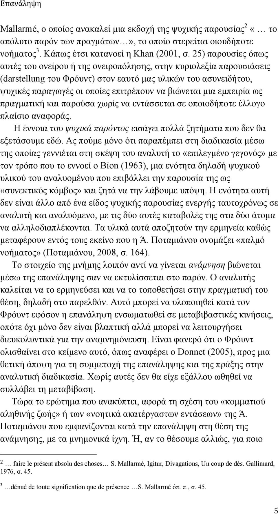 βιώνεται µια εµπειρία ως πραγµατική και παρούσα χωρίς να εντάσσεται σε οποιοδήποτε έλλογο πλαίσιο αναφοράς. Η έννοια του ψυχικά παρόντος εισάγει πολλά ζητήµατα που δεν θα εξετάσουµε εδώ.