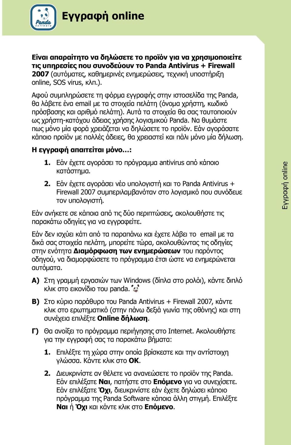 Αυτά τα στοιχεία θα σας ταυτοποιούν ως χρήστη-κατόχου άδειας χρήσης λογισμικού Panda. Να θυμάστε πως μόνο μία φορά χρειάζεται να δηλώσετε το προϊόν.