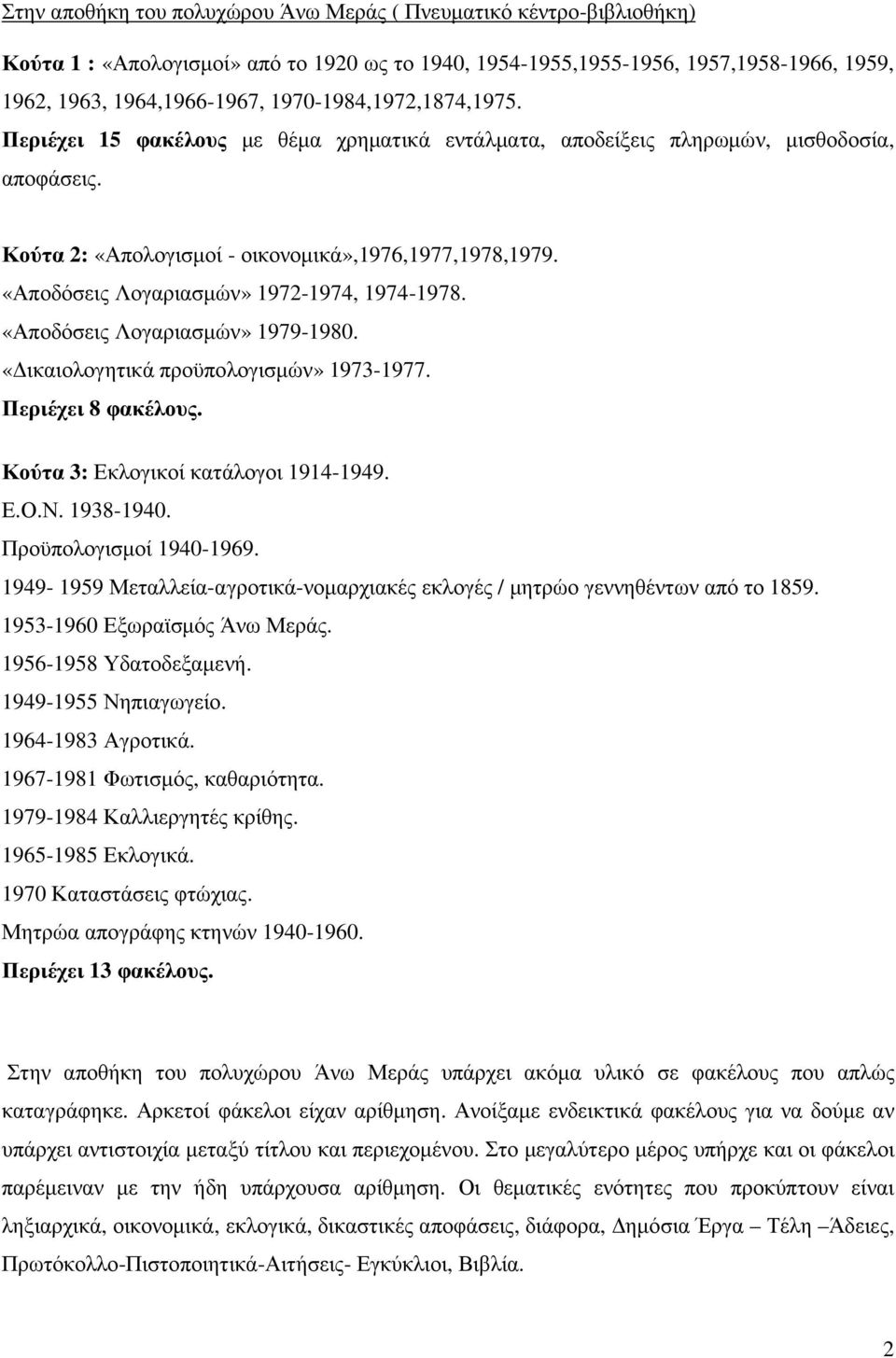 «Αποδόσεις Λογαριασµών» 1972-1974, 1974-1978. «Αποδόσεις Λογαριασµών» 1979-1980. «ικαιολογητικά προϋπολογισµών» 1973-1977. Περιέχει 8 φακέλους. Κούτα 3: Εκλογικοί κατάλογοι 1914-1949. Ε.Ο.Ν.